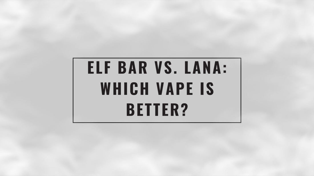Elf Bar vs. Lana: Which Vape Is Better?