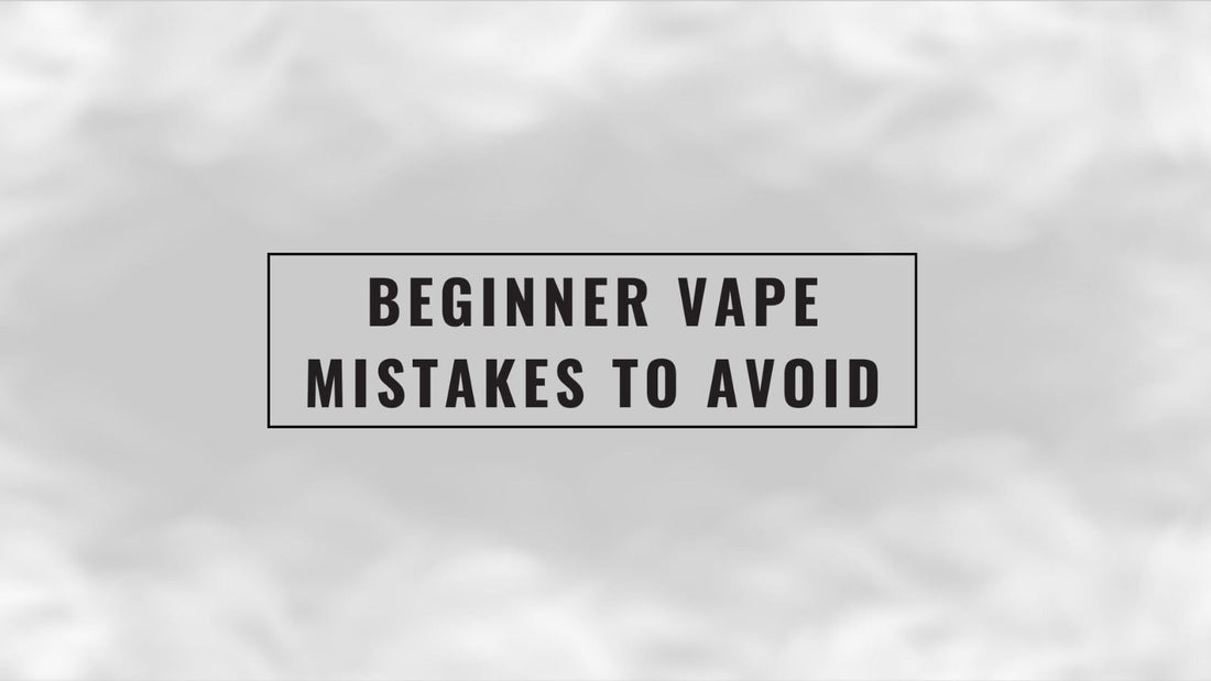 Beginner Vape Mistakes to Avoid