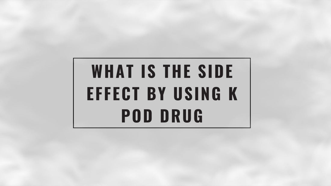 What Is the Side Effect by Using K Pod Drug
